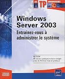 Windows Server 2003 : Entra�nez-vous � administrer le syst�me