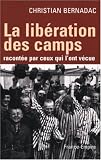 La lib�ration des camps : Racont�e par ceux qui l'ont v�cue par Bernadac