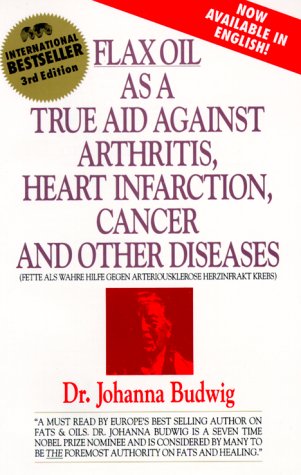 Flax Oil as a True Aid Against Arthritis, Heart Infarction, Cancer and Other Diseases
