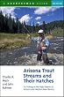 Arizona Trout Streams and Their Hatches: Fly Fishing in the High Deserts of Arizona and Western New Mexico, Second Edition