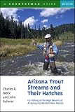 Arizona Trout Streams and Their Hatches: Fly Fishing in the High Deserts of Arizona and Western New Mexico, Second Edition