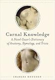 Carnal Knowledge: A Navel Gazer's Dictionary of Anatomy, Etymology, And Trivia