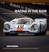 Racing in the Rain: My Years with Brilliant Drivers, Legendary Sports Cars, and a Dedicated Team