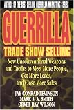 Guerrilla Trade Show Selling: New Unconventional Weapons and Tactics to Meet More People, Get More Leads, and Close More Sales (Guerrilla Marketing Series)