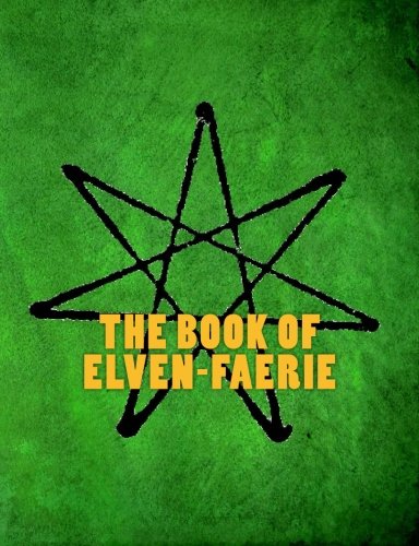The Book of Elven-Faerie: Secrets of Dragon Kings, Druids, Wizards & The Pheryllt (Third Edition)