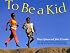 To Be a Kid