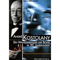 Andre Kostolany: Ein Wanderprediger der B�rse im 20. Jahrhundert