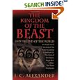The Kingdom of the Beast and the End of the World: The Truth About the End by  J.C. Alexander
