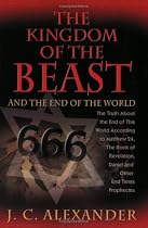 The Kingdom of the Beast and the End of the World: The Truth About the End