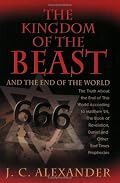 The Kingdom of the Beast and the End of the World: The Truth About the End