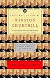 Forty Ways to Look at Winston Churchill: A Brief Account of a Long Life