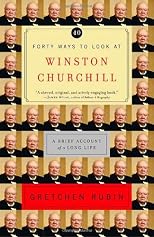 Forty Ways to Look at Winston Churchill: A Brief Account of a Long Life