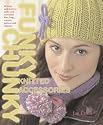 Funky Chunky Knitted Accessories: 60 Ways and More to Make and Customize Hats, Bags, Scarves, Mittens and Capelets: 60 Ways and More to Make and Customize Hats, Bags, Scarves, Mittens and Slippers