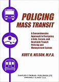Policing Mass Transit: A Comprehensive Approach to Designing a Safe, Secure, and Desirable Transit Policing and Management System