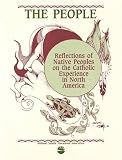 The People: Reflections of Native Peoples on the Catholic Experience in North America