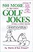 500 MORE All Time Funniest Golf Jokes, Stories & Fairway Wisdom