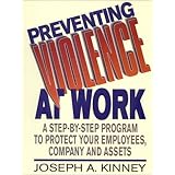 Preventing Violence at Work: A Step-By-Step Program to Protect Your Employees, Company, and Assets