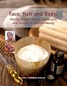 Face, Hair and Body: Making Organic Masks, Treatments and Lotions for Natural Beauty