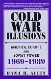 Cold War Illusions: America, Europe and Soviet Power, 1969-1989