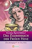 Das Zauberbuch der Freien Hexe. Zauberkraft im Alltag - Silver RavenWolf