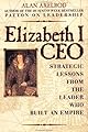 Elizabeth I CEO: Strategic Lessons from the Leader Who Built an Empire