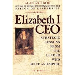 Elizabeth I, CEO: Strategic Lessons from the Leader Who Built an Empire