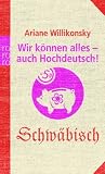 Wir können alles - auch Hochdeutsch!: Schwäbisch