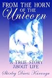 From the Horn of the Unicorn: A True Story About Life