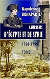 Guerre d'Orient. Campagnes d'Egypte et de Syrie, 1798-1799: Memoires pour servir a l'histoire de Napoleon, dictes par lui-meme a Sainte-Helene, et publies par le general Bertrand. Tome 2