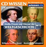 CD WISSEN - Gro�e Frauen und M�nner der Weltgeschichte (Teil 13): Johann Wolfgang von Goethe, Marie Antoinette, Wolfgang Amadeus Mozart, Maximilien de Robespierre, 1 CD - 