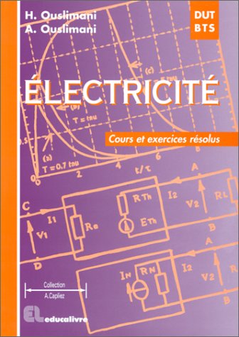 Electricité : cours et exercices résolus : DUT - BTS - DEUG A - IUP - CNAM - IUFM, classes préparatoires aux écoles d'ingénieurs électroniciens