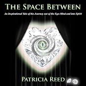 The Space Between - An Inspirational Tale of the Journey out of the Ego-Mind and into Spirit | [Patricia Reed]