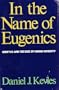 In the Name of Eugenics: Genetics and the Uses of Human Heredity