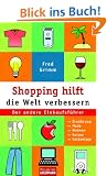 Shopping hilft die Welt verbessern. Der andere Einkaufsf�hrer: Ern�hrung - Mode - Kosmetik - Wohnen - Reisen - Geldanlage.