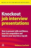 Knockout job interview presentations : how to present with confidence, beat the competition and impress your way into a top job