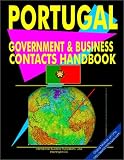 Portugal Government And Business Contacts Handbook (World Business, Investment and Government Library)