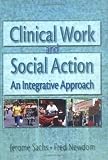 Clinical Work and Social Action: An Integrative Approach (Haworth Social Work Practice) (Haworth Social Work Practice)