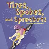 Tires, Spokes, And Sprockets: A Book About Wheels And Axels (Amazing Science) Tires, Spokes, And Sprockets: A Book About Wheels And Axels (Amazing Science)
