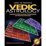 How to Practice Vedic Astrology: A Beginner's Guide to Casting Your Horoscope and Predicting Your Future