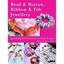 Bead and Button, Ribbon and Felt Jewellery: 35 Sewing-box Treasures to Make and Give