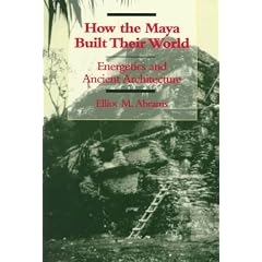 How the Maya Built Their World: Energetics and  Ancient Architecture
