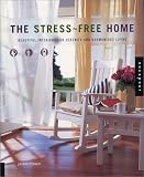 The Stress Free Home: Beautiful Interiors for Serenity and Harmonious Living
