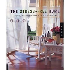The Stress Free Home: Beautiful Interiors for Serenity and Harmonious Living