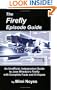 Firefly Episode Guide: An Unofficial, Independent Guide to Joss Whedon's Firefly