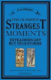 The Olympics'' Strangest Moments: Extraordinary But True Tales from the History of the Olympic Games