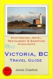 Victoria, British Columbia (Canada) Travel Guide - Sightseeing, Hotel, Restaurant & Shopping Highlights (Illustrated)