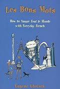 Les Bons Mots: How to Amaze Tout Le Monde with Everyday French