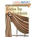Complete Photo Guide to Window-Top Treatments: Do-It-Yourself Valances, Swags, and Cornices