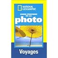 Guide pratique de la photo : Voyages ; R�ussir de belles photos