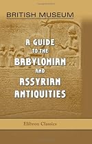 British Museum. A Guide to the Babylonian and Assyrian Antiquities: Preface by E. A. Wallis Budge